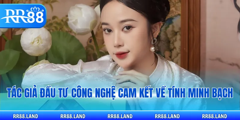 Tác giả đầu tư công nghệ cam kết về tính minh bạch